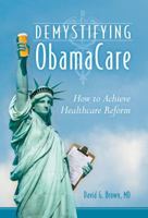 Demystifying Obamacare: How to Achieve Healthcare Reform 1939710642 Book Cover