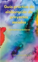 Guía práctica de elaboración de proyectos sociales. Ejemplos prácticos. B0B4L6VTMZ Book Cover