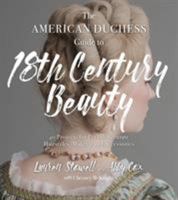 The American Duchess Guide to 18th Century Beauty: 40 Projects for Period-Accurate Hairstyles, Makeup and Accessories 1624147860 Book Cover
