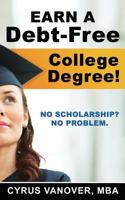 Earn A Debt-Free College Degree!: No Scholarship? No Problem. 0615820131 Book Cover