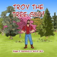 TROY THE TREE GUY!: Trees Rock! Growth, Selection, Planting, Care 1736282832 Book Cover