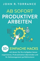 Ab Sofort Produktiver Arbeiten : 50+ Einfache Hacks, Mit Denen Sie Ihre Aufgaben Besser Organisieren, Prokrastination ?berwinden und Ihr Zeitmanagement Perfektionieren 1647803020 Book Cover