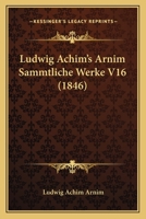Ludwig Achim's Arnim Sammtliche Werke V16 (1846) 1168123992 Book Cover