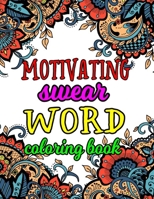 Motivating Swear Word Coloring Book: Swear Word Coloring Book For Stress Relief and Relaxation-8.5 X 11 Inches 50 Pages Hilarious Coloring Book B08JF5KMCX Book Cover