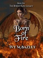 Born Of Fire: The Burned King Legacy - Book One 1764058801 Book Cover