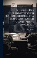 Lehrbuch Der Planimetrischen Konstruktionsaufgaben Gelöst Durch Geometrische Analysis. ... (German Edition) 1023934590 Book Cover