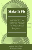 Make It Fit: Introduction to Tolerance Analysis for Mechanical Engineers 1482350254 Book Cover