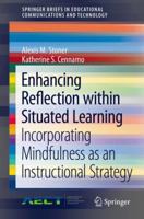Enhancing Reflection within Situated Learning: Incorporating Mindfulness as an Instructional Strategy (SpringerBriefs in Educational Communications and Technology) 3319703250 Book Cover