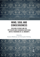 Mind, Soul and Consciousness: Religion, Science and the Psy-Disciplines in Modern South Asia (with a Foreword by J.N. Mohanty) 0367660253 Book Cover
