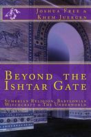 Beyond The Ishtar Gate: Sumerian Religion, Babylonian Witchcraft & The Underworld 1468023640 Book Cover