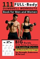 111 Full Body Dumbbell Workouts Book for Men and Women: Big Guide with Easy-to-Follow 111 Dumbbell Workouts with Illustrated Exercise Images for Strength, Endurance & Fat Loss 1998729850 Book Cover
