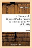 La Comtesse de Choiseul-Praslin, Histoire Du Temps de Louis XV. Tome 1 201178932X Book Cover
