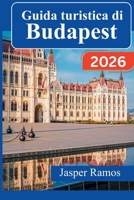 Guida turistica di Budapest 2026: Esplora la capitale ungherese con itinerari consigliati da esperti, punti ristoro locali e consigli pratici per chi ... chi la visita di ritorno. (Italian Edition) B0GQ951TZR Book Cover