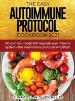 The Easy Autoimmune Protocol Cookbook 2021: Nourish your body and regulate your immune system-the autoimmune protocol simplified! 1803340215 Book Cover