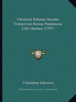 Christiani Schesaei Saxonis Transsilvani Ruinae Pannonicae Libri Quatuor (1797) 1165381265 Book Cover