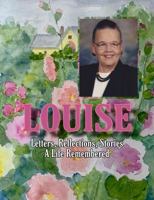 Louise : Letters, Reflections Stories-A Life Remembered 0989380157 Book Cover