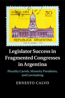 Legislator Success in Fragmented Congresses in Argentina: Plurality Cartels, Minority Presidents, and Lawmaking 1107676673 Book Cover