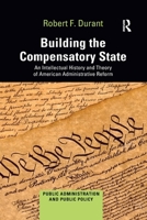 Building the Compensatory State: An Intellectual History and Theory of American Administrative Reform 0367777770 Book Cover