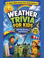 Weather Trivia for Children: 100 Fun Weather Questions and Answers for Curious Kids Ages 8–12 (Smart Kids Screen Free Trivia Series) B0H3KS8CDK Book Cover
