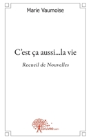 C'est ça aussi... la vie: Recueil de Nouvelles (French Edition) 2356079629 Book Cover