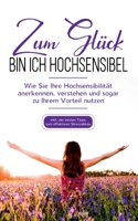 Zum Glück bin ich hochsensibel: Wie Sie Ihre Hochsensibilität anerkennen, verstehen und sogar zu Ihrem Vorteil nutzen - inkl. der besten Tipps zum eff 3753443107 Book Cover