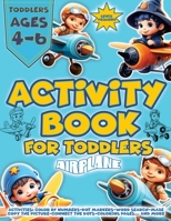 Airplane Activities for Toddlers 4-6: Captivating Workbook for 4-8-Year-Olds - Packed with Mazes, Word Searches, Coloring Pages, Dot-to-Dot, and Copy-the-Picture Challenges 836748472X Book Cover