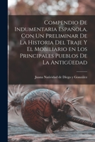 Compendio de Indumentaria Espa�ola: Con Un Preliminar de la Historia del Traje Y El Mobiliario En Los Principales Pueblos de la Antig�edad (Classic Reprint) 101812019X Book Cover