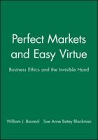 Perfect Markets and Easy Virtue: Business Ethics and the Invisible Hand 1557862486 Book Cover