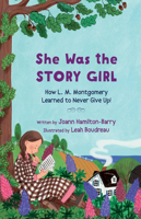 She Was the Story Girl: How L. M. Montgomery Learned to Never Give Up! 1774715015 Book Cover