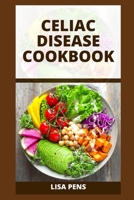 CELIAC DISEASE COOKBOOK: The Complete Guide With Healthies Rесіреѕ Fоr Eаѕу Trаnѕіtіоn To The Glutеn-Frее Dіеt, Revolutionary Food Discoveries To Cure Celiac Disease Completely B095TBK4DY Book Cover