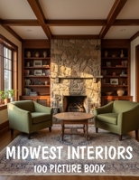 100 Midwest Interiors: A Picture Book of Midwest Interiors, Rustic Farmhouse Style and Cozy American Home Decor B0GY5SMBN5 Book Cover
