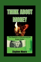 Think about Money: The Equation of Money and the Green Dollar B0F2YKVQHH Book Cover