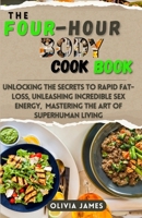 The Four Hours Body Cookbook: Unlocking the Secrets to Rapid Fat-Loss, Unleashing Incredible Sex Energy, and Mastering the Art of Superhuman Living B0CRB1M35R Book Cover