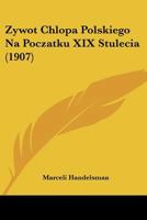 Zywot Chlopa Polskiego Na Poczatku XIX Stulecia (1907) 1160765553 Book Cover