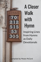 A Closer Walk with Hymn : Inspiring Lines from Hymns As Daily Devotionals 1735642509 Book Cover