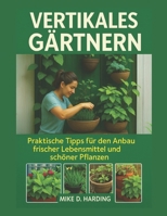 VERTIKALES GÄRTNERN: Praktische Tipps für den Anbau frischer Lebensmittel und schöner Pflanzen (German Edition) B0FKY5BH3J Book Cover