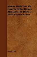 Menus Made Easy Or How To Order Dinner And Give The Dishes Their French Names 1444619241 Book Cover