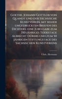 Goethe, Johann Gottlob von Quandt und der Sächsische Kunstverein, mit bisher ungedruckten Briefen des Dichters; eine Jubelgabe zum 350 jähriges ... des Sächsischen Kunstvereins (German Edition) 102418613X Book Cover