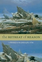 The Retreat of Reason: A Dilemma in the Philosophy of Life 0199276900 Book Cover