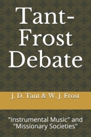 Tant-Frost Debate: "Instrumental Music" and "Missionary Societies" B084DGX9Q9 Book Cover