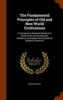 Fundamental Principles of Old and New World Civilizations: A Comparative Research Based on a Study of the Ancient Mexican Religious, Sociological an 1177683415 Book Cover