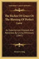 The Riches Of Grace Or The Blessing Of Perfect Love: As Experienced, Enjoyed, And Recorded, By Living Witnesses 1167018923 Book Cover