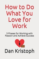 How to Do What You Love for Work: 3 Phases for Working with Passion and Achieve Success B088T1KF5P Book Cover