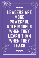 Leaders are more powerful role models when they learn than when they teach: Best Teacher Notebook Best Gift For Teacher Lined Journal 6 x 9 1698641508 Book Cover