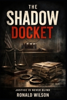 The Shadow Docket: Justice is Never Blind B0GQ4CGXWV Book Cover