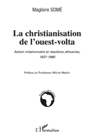 La christianisation de l'ouest-volta: Action missionnaire et réaction africaine 1927-1960 2747562794 Book Cover