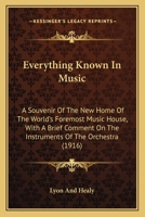 Everything Known In Music: A Souvenir Of The New Home Of The World's Foremost Music House, With A Brief Comment On The Instruments Of The Orchestra 1178580385 Book Cover