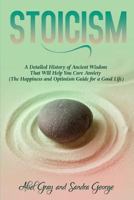 Stoicism: A Detailed History of Ancient Wisdom That Will Help You Cure Anxiety (the Happiness and Optimism Guide for a Good Life) 1989726127 Book Cover