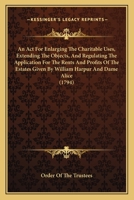 An Act For Enlarging The Charitable Uses, Extending The Objects, And Regulating The Application For The Rents And Profits Of The Estates Given By William Harpur And Dame Alice 1164566512 Book Cover