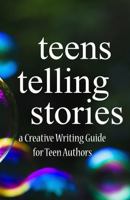 Teens Telling Stories: A Creative Writing Guide for Teen Authors 1965650414 Book Cover